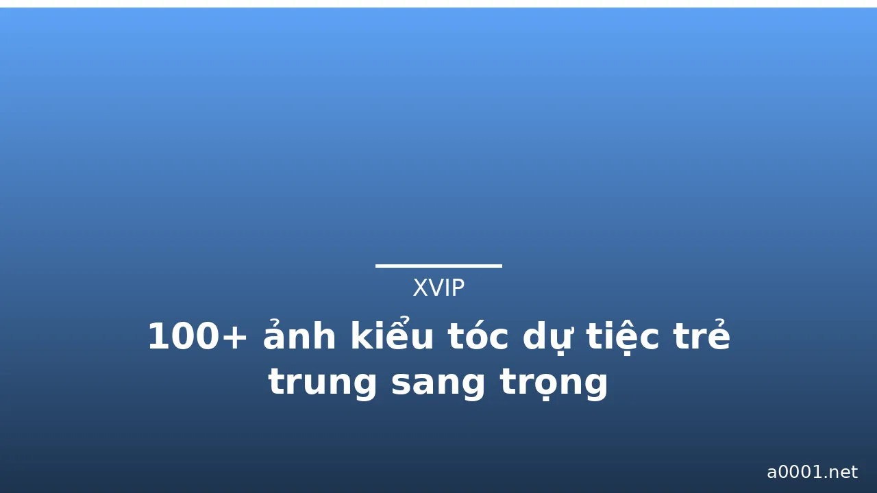 100+ ảnh kiểu tóc dự tiệc trẻ trung sang trọng