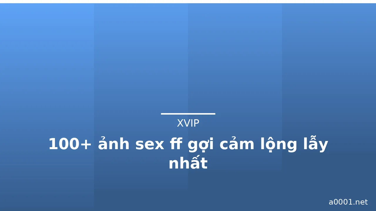 100+ ảnh sex ff gợi cảm lộng lẫy nhất · ảnh 1