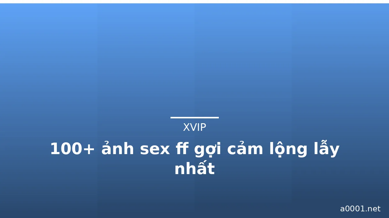 100+ ảnh sex ff gợi cảm lộng lẫy nhất · ảnh 2
