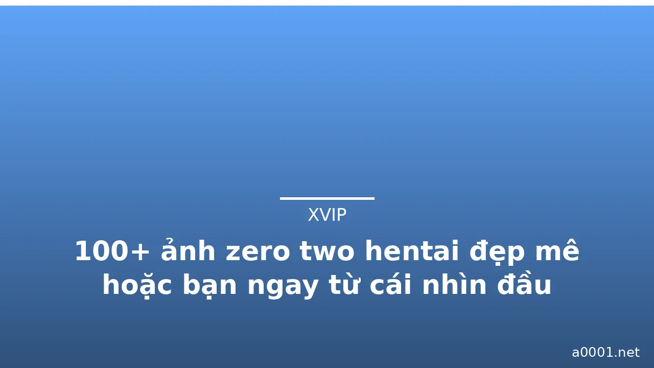 100+ ảnh zero two hentai đẹp mê hoặc bạn ngay từ cái nhìn đầu tiên · ảnh 2