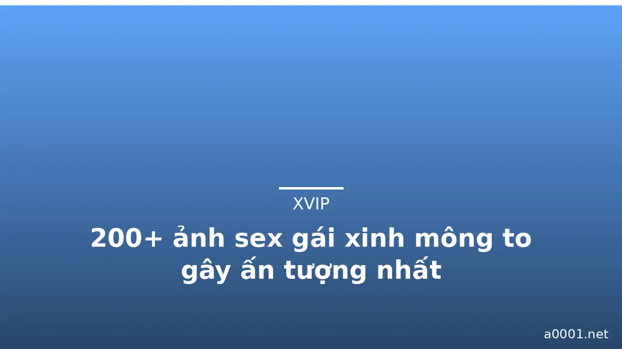 200+ ảnh sex gái xinh mông to gây ấn tượng nhất