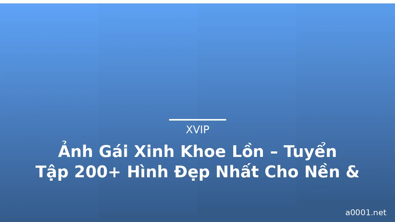 Ảnh Gái Xinh Khoe Lồn – Tuyển Tập 200+ Hình Đẹp Nhất Cho Nền & Avatar · ảnh 2