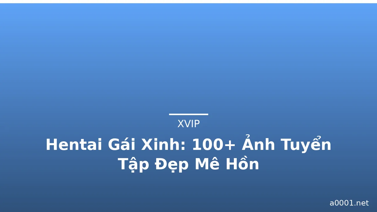 Hentai Gái Xinh: 100+ Ảnh Tuyển Tập Đẹp Mê Hồn
