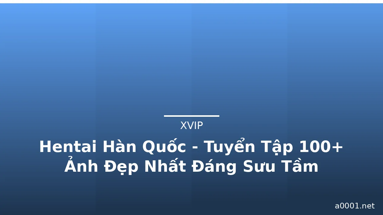 Hentai Hàn Quốc - Tuyển Tập 100+ Ảnh Đẹp Nhất Đáng Sưu Tầm · ảnh 1