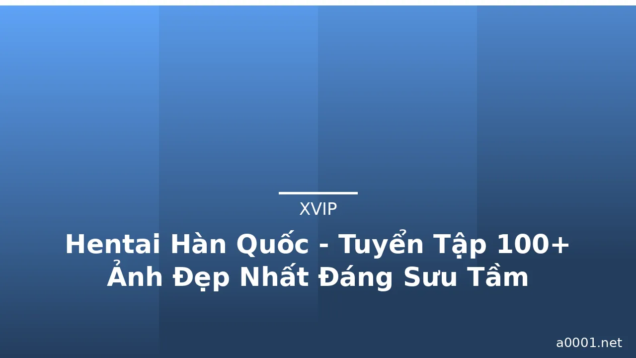 Hentai Hàn Quốc - Tuyển Tập 100+ Ảnh Đẹp Nhất Đáng Sưu Tầm · ảnh 3