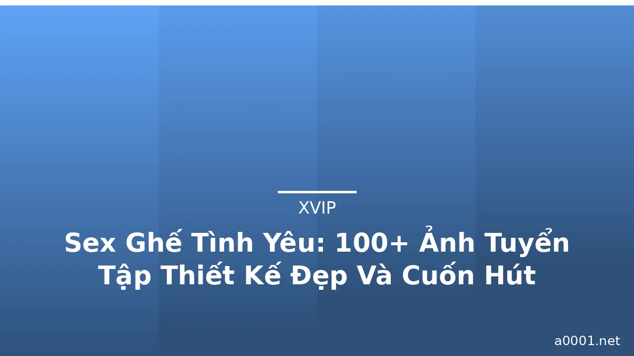 Sex Ghế Tình Yêu: 100+ Ảnh Tuyển Tập Thiết Kế Đẹp Và Cuốn Hút · ảnh 3