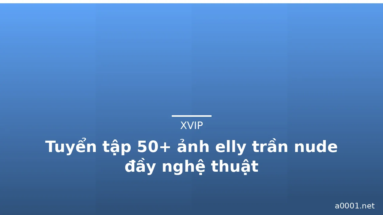 Tuyển tập 50+ ảnh elly trần nude đầy nghệ thuật · ảnh 1