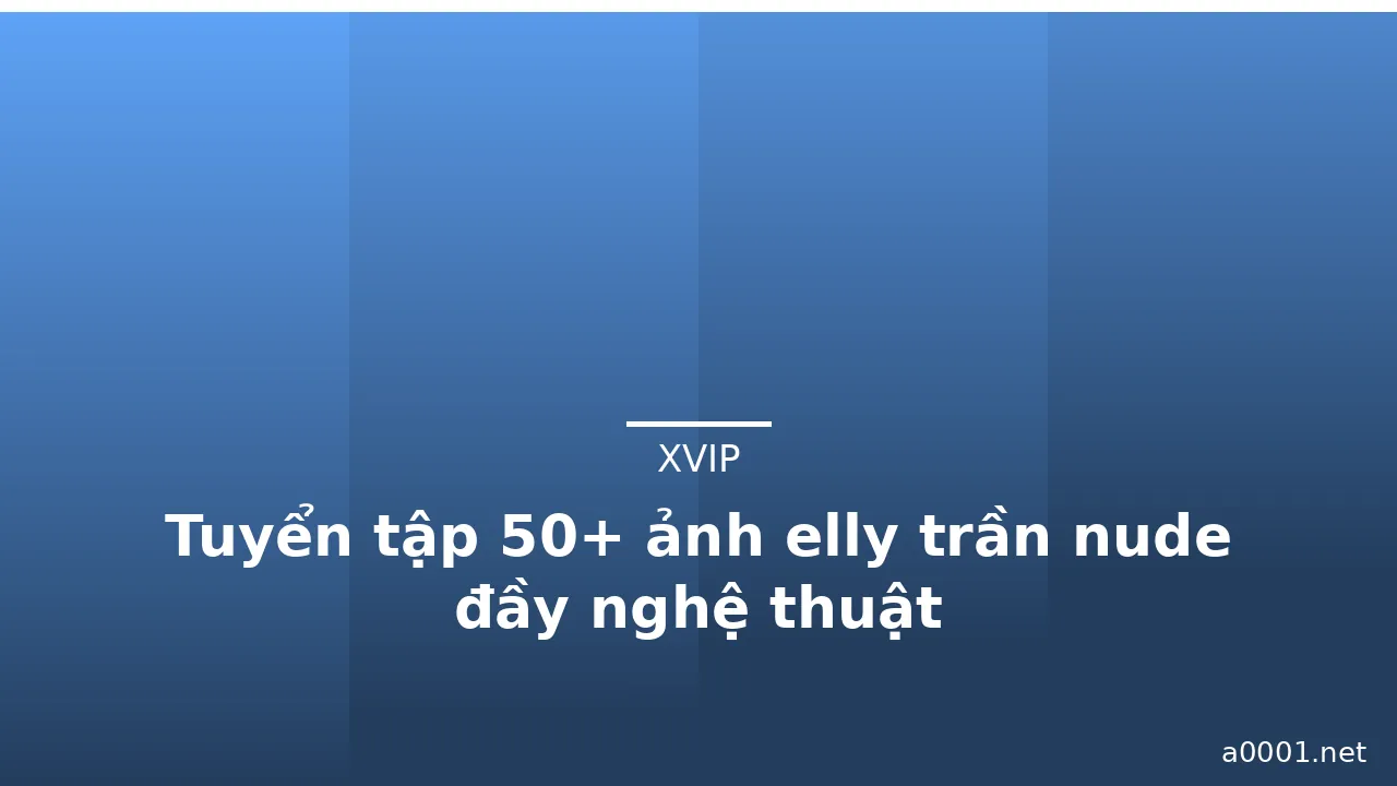 Tuyển tập 50+ ảnh elly trần nude đầy nghệ thuật · ảnh 2