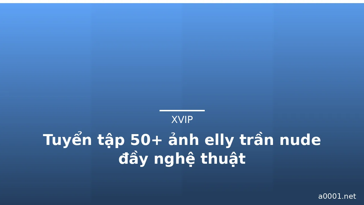 Tuyển tập 50+ ảnh elly trần nude đầy nghệ thuật · ảnh 3