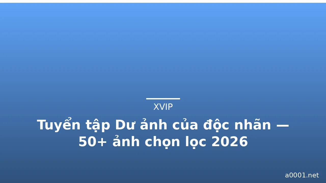 Tuyển tập Dư ảnh của độc nhãn — 50+ ảnh chọn lọc 2026 · ảnh 1