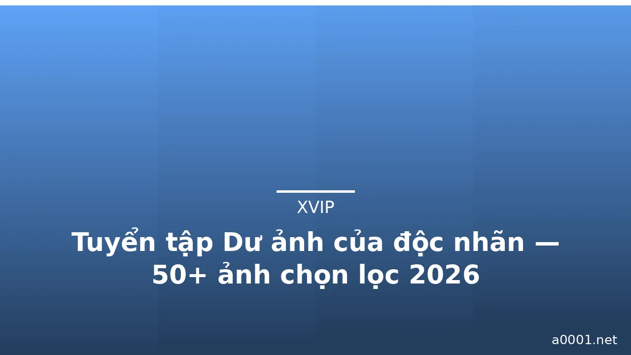 Tuyển tập Dư ảnh của độc nhãn — 50+ ảnh chọn lọc 2026 · ảnh 2