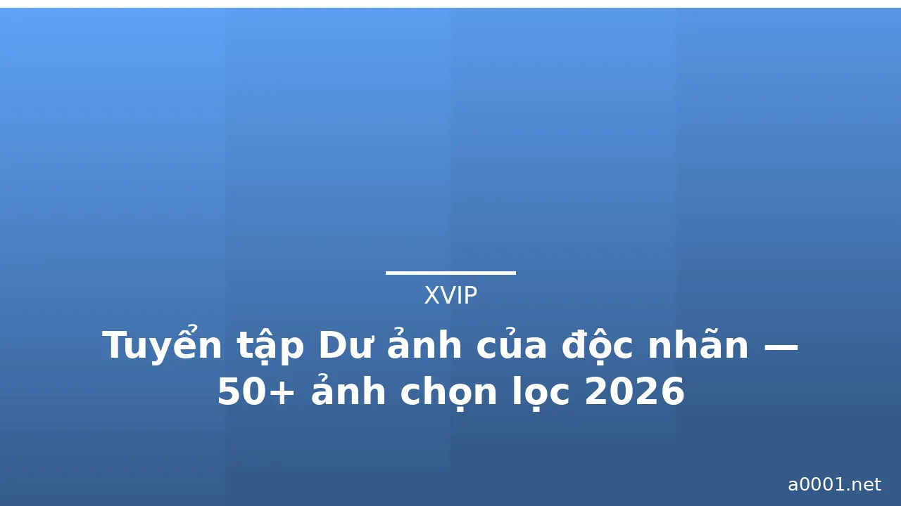 Tuyển tập Dư ảnh của độc nhãn — 50+ ảnh chọn lọc 2026 · ảnh 3